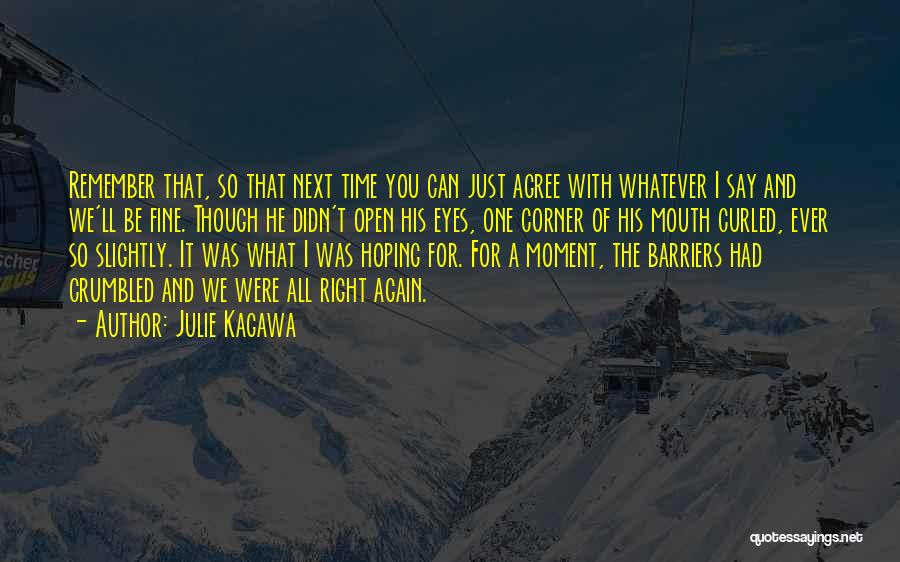 Julie Kagawa Quotes: Remember That, So That Next Time You Can Just Agree With Whatever I Say And We'll Be Fine. Though He