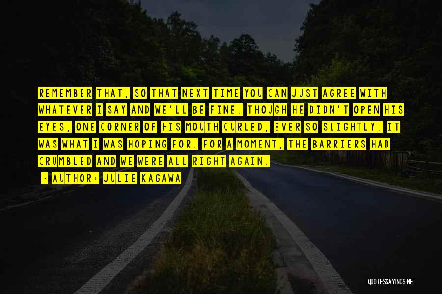 Julie Kagawa Quotes: Remember That, So That Next Time You Can Just Agree With Whatever I Say And We'll Be Fine. Though He