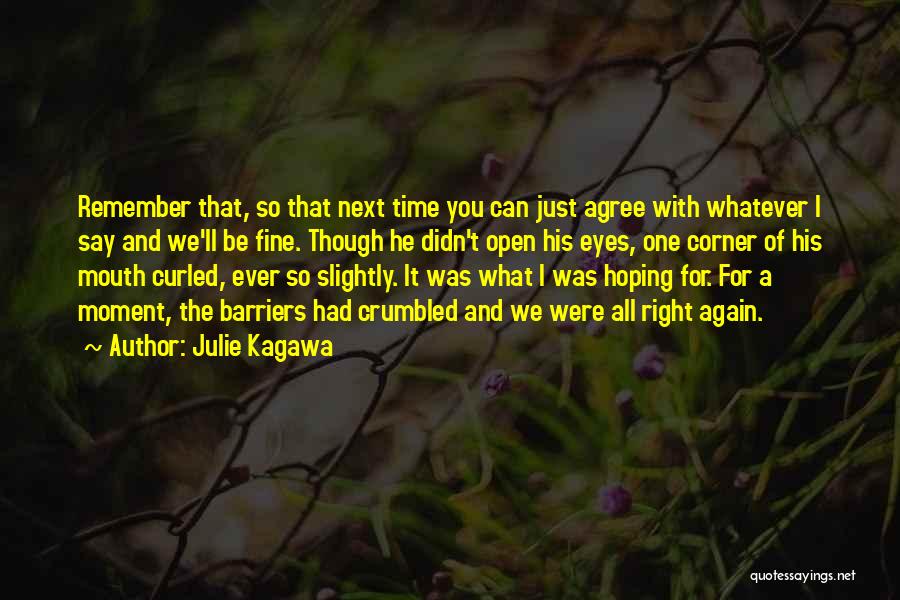 Julie Kagawa Quotes: Remember That, So That Next Time You Can Just Agree With Whatever I Say And We'll Be Fine. Though He