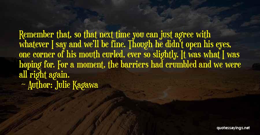 Julie Kagawa Quotes: Remember That, So That Next Time You Can Just Agree With Whatever I Say And We'll Be Fine. Though He