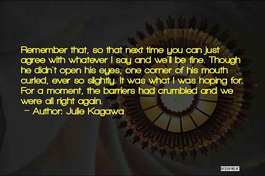 Julie Kagawa Quotes: Remember That, So That Next Time You Can Just Agree With Whatever I Say And We'll Be Fine. Though He