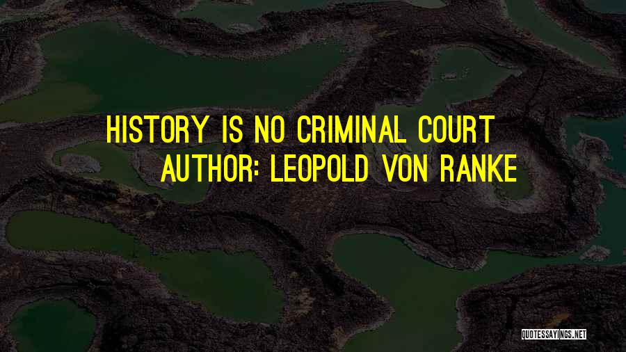 Leopold Von Ranke Quotes: History Is No Criminal Court