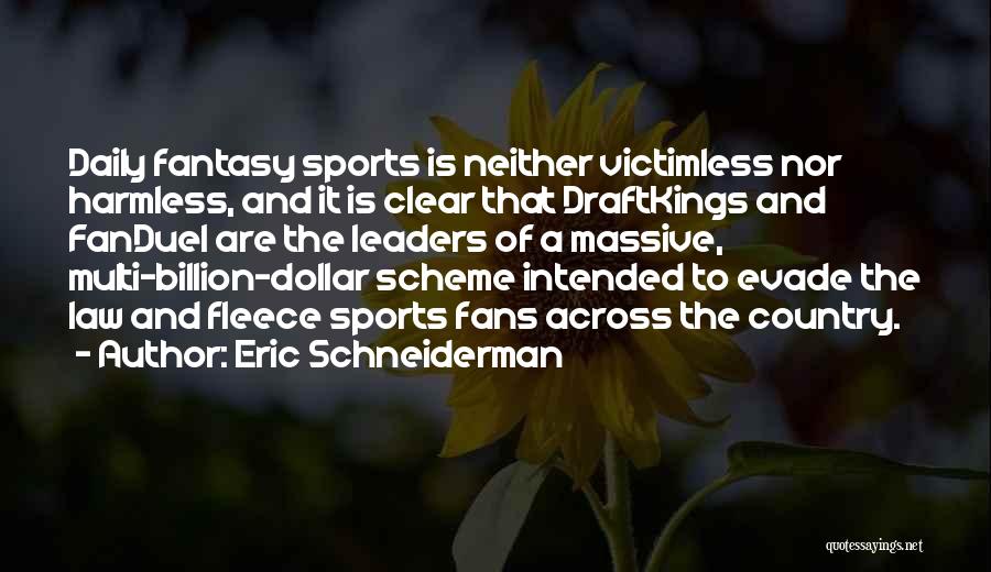 Eric Schneiderman Quotes: Daily Fantasy Sports Is Neither Victimless Nor Harmless, And It Is Clear That Draftkings And Fanduel Are The Leaders Of