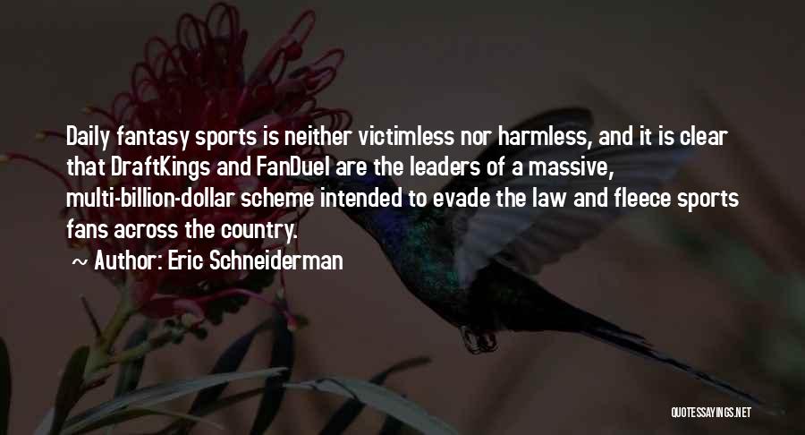 Eric Schneiderman Quotes: Daily Fantasy Sports Is Neither Victimless Nor Harmless, And It Is Clear That Draftkings And Fanduel Are The Leaders Of