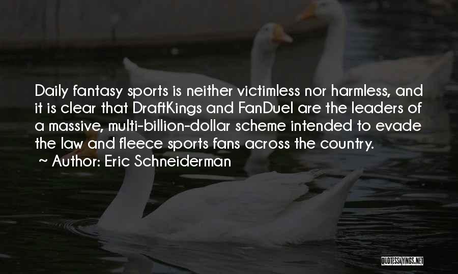 Eric Schneiderman Quotes: Daily Fantasy Sports Is Neither Victimless Nor Harmless, And It Is Clear That Draftkings And Fanduel Are The Leaders Of