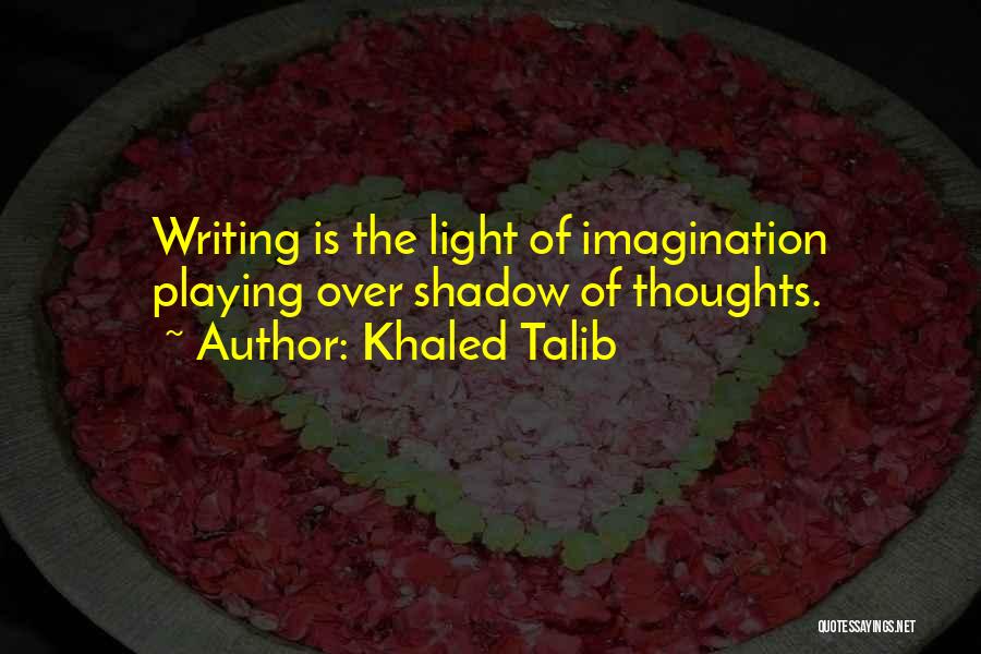 Khaled Talib Quotes: Writing Is The Light Of Imagination Playing Over Shadow Of Thoughts.