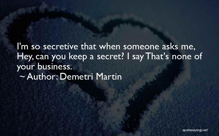 Demetri Martin Quotes: I'm So Secretive That When Someone Asks Me, Hey, Can You Keep A Secret? I Say That's None Of Your