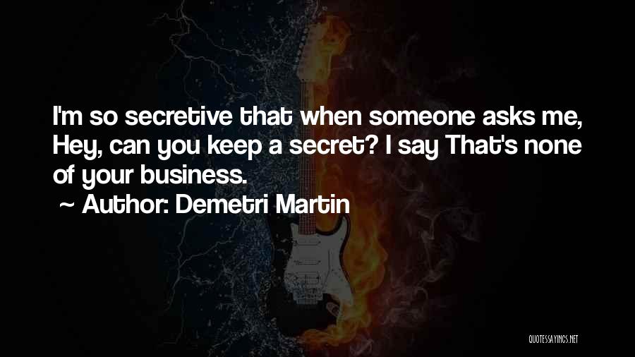 Demetri Martin Quotes: I'm So Secretive That When Someone Asks Me, Hey, Can You Keep A Secret? I Say That's None Of Your