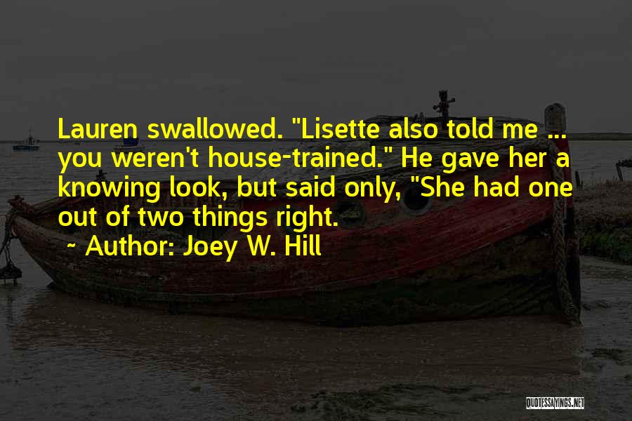 Joey W. Hill Quotes: Lauren Swallowed. Lisette Also Told Me ... You Weren't House-trained. He Gave Her A Knowing Look, But Said Only, She