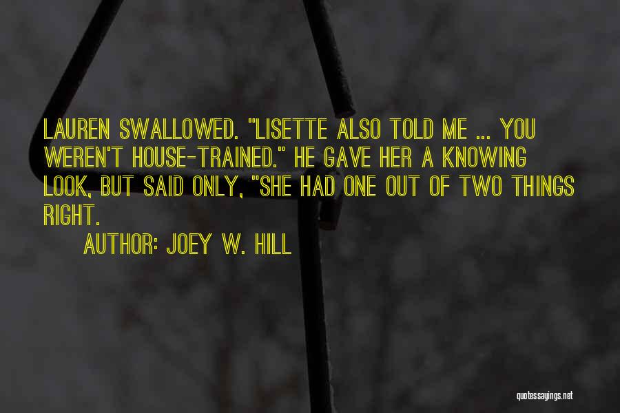 Joey W. Hill Quotes: Lauren Swallowed. Lisette Also Told Me ... You Weren't House-trained. He Gave Her A Knowing Look, But Said Only, She