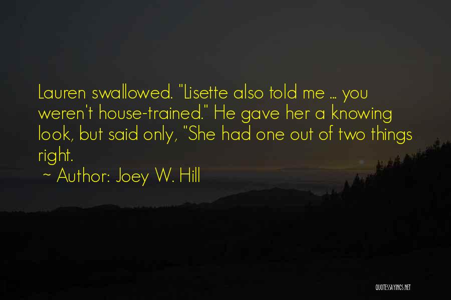 Joey W. Hill Quotes: Lauren Swallowed. Lisette Also Told Me ... You Weren't House-trained. He Gave Her A Knowing Look, But Said Only, She