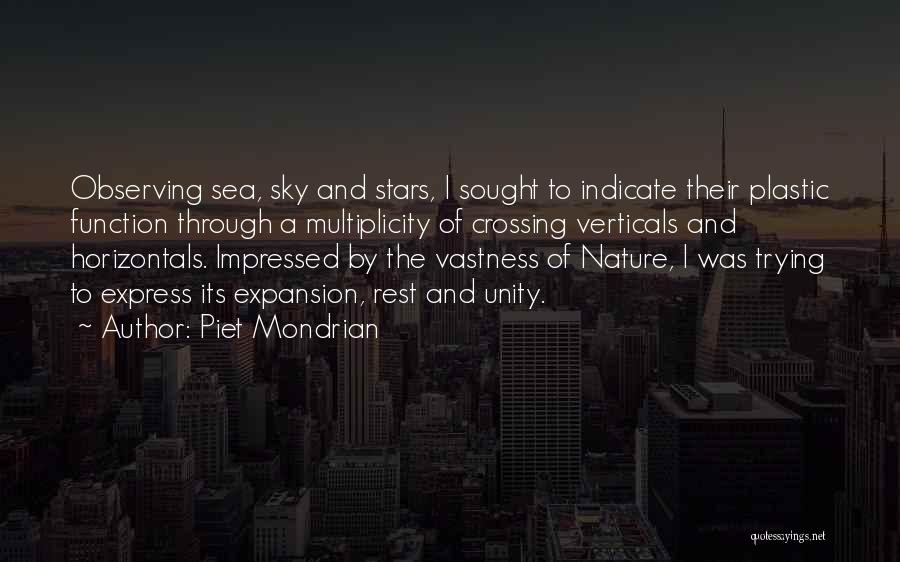 Piet Mondrian Quotes: Observing Sea, Sky And Stars, I Sought To Indicate Their Plastic Function Through A Multiplicity Of Crossing Verticals And Horizontals.