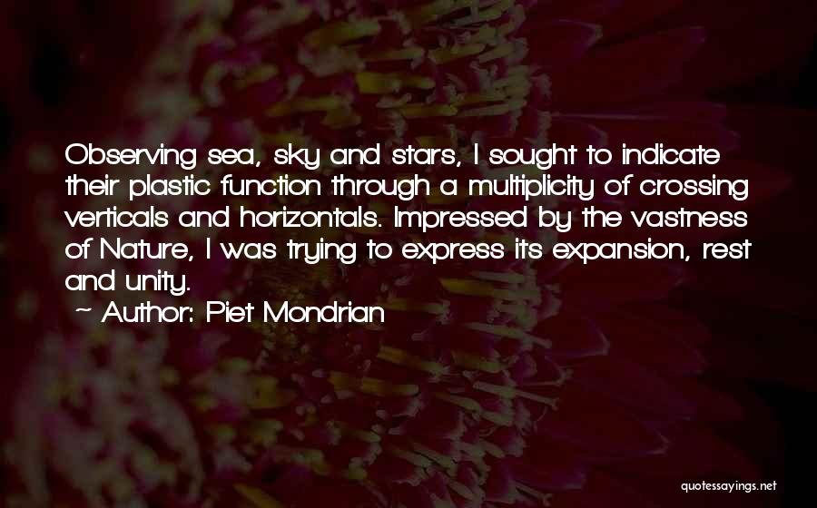 Piet Mondrian Quotes: Observing Sea, Sky And Stars, I Sought To Indicate Their Plastic Function Through A Multiplicity Of Crossing Verticals And Horizontals.