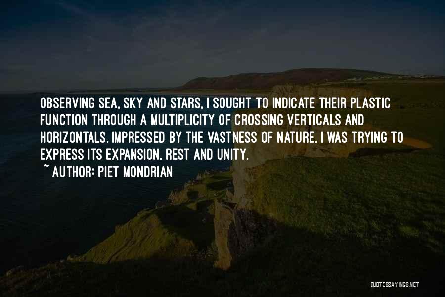 Piet Mondrian Quotes: Observing Sea, Sky And Stars, I Sought To Indicate Their Plastic Function Through A Multiplicity Of Crossing Verticals And Horizontals.