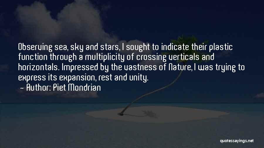 Piet Mondrian Quotes: Observing Sea, Sky And Stars, I Sought To Indicate Their Plastic Function Through A Multiplicity Of Crossing Verticals And Horizontals.