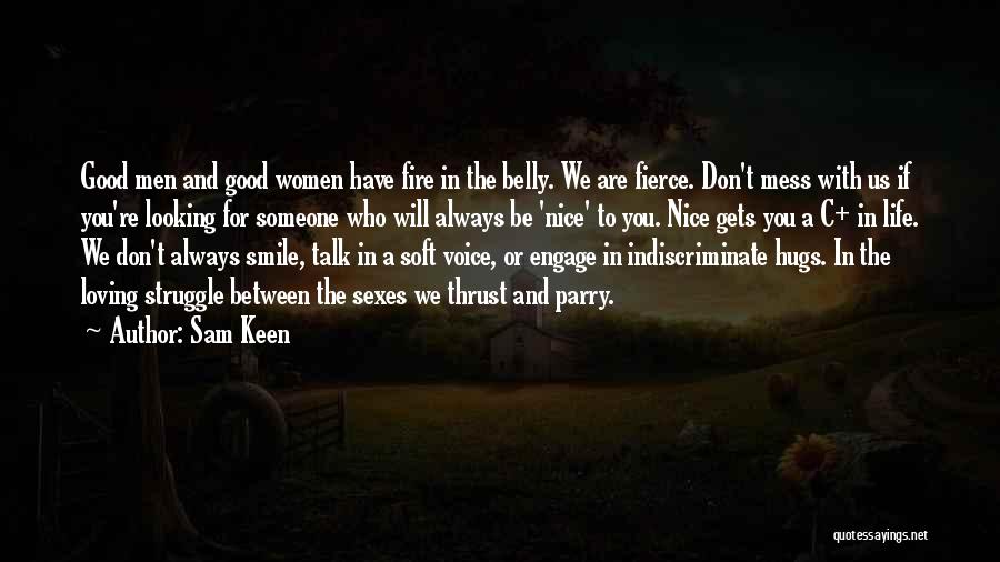 Sam Keen Quotes: Good Men And Good Women Have Fire In The Belly. We Are Fierce. Don't Mess With Us If You're Looking