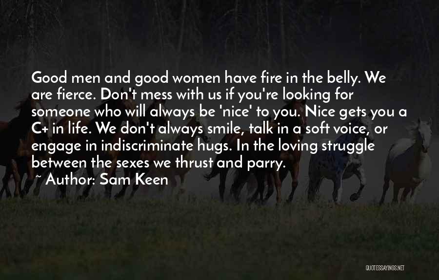 Sam Keen Quotes: Good Men And Good Women Have Fire In The Belly. We Are Fierce. Don't Mess With Us If You're Looking
