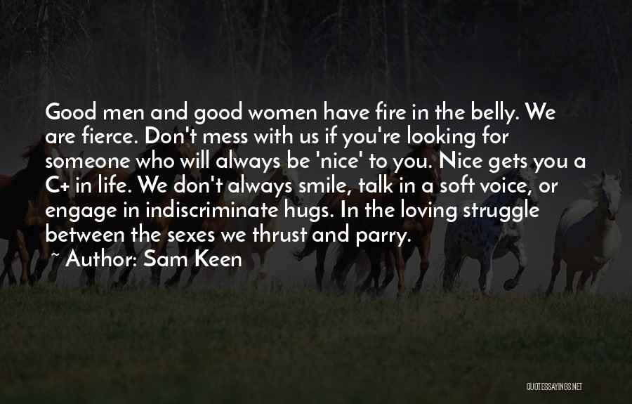 Sam Keen Quotes: Good Men And Good Women Have Fire In The Belly. We Are Fierce. Don't Mess With Us If You're Looking