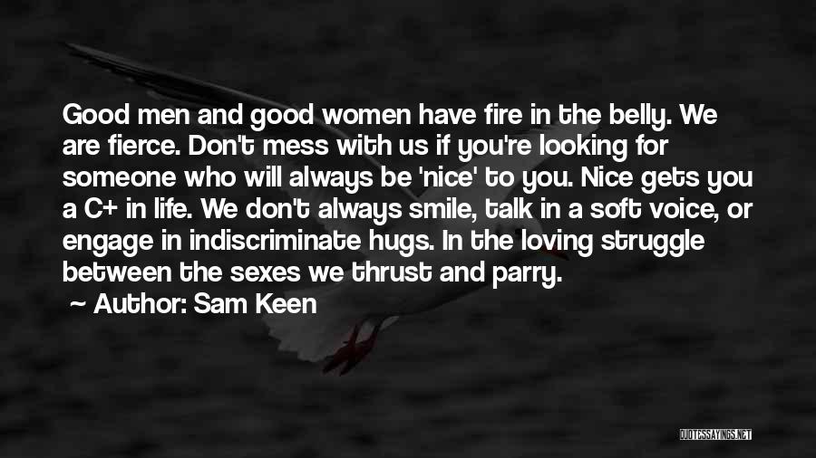 Sam Keen Quotes: Good Men And Good Women Have Fire In The Belly. We Are Fierce. Don't Mess With Us If You're Looking