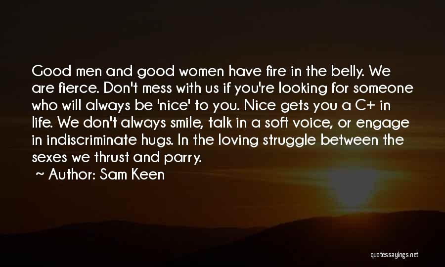 Sam Keen Quotes: Good Men And Good Women Have Fire In The Belly. We Are Fierce. Don't Mess With Us If You're Looking