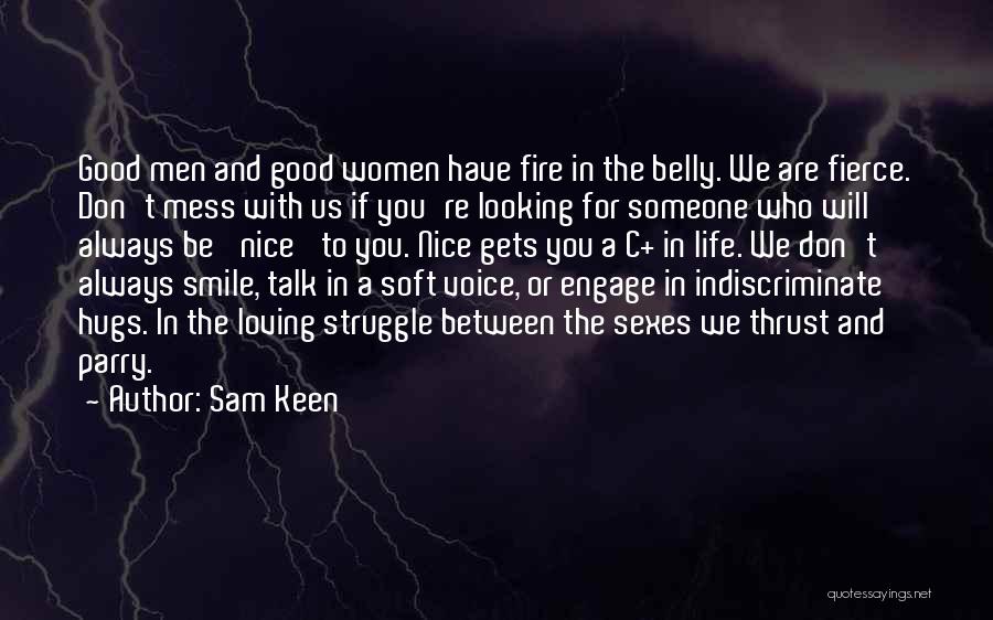 Sam Keen Quotes: Good Men And Good Women Have Fire In The Belly. We Are Fierce. Don't Mess With Us If You're Looking