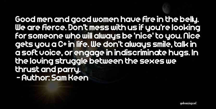 Sam Keen Quotes: Good Men And Good Women Have Fire In The Belly. We Are Fierce. Don't Mess With Us If You're Looking