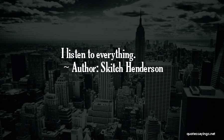Skitch Henderson Quotes: I Listen To Everything.