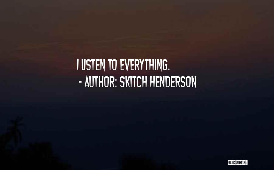 Skitch Henderson Quotes: I Listen To Everything.