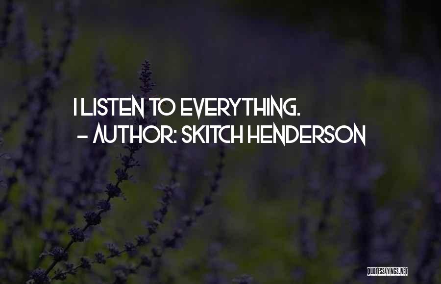 Skitch Henderson Quotes: I Listen To Everything.