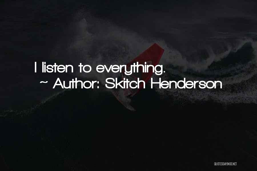 Skitch Henderson Quotes: I Listen To Everything.