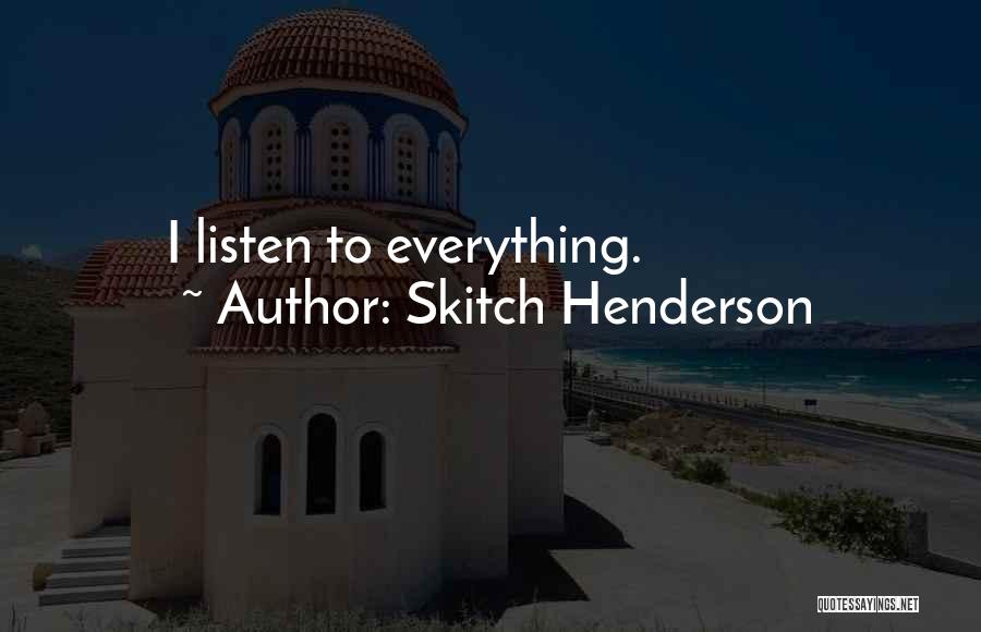 Skitch Henderson Quotes: I Listen To Everything.