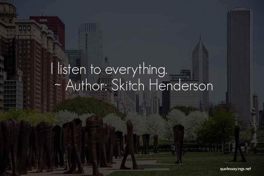 Skitch Henderson Quotes: I Listen To Everything.