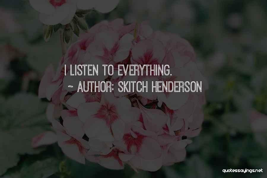 Skitch Henderson Quotes: I Listen To Everything.