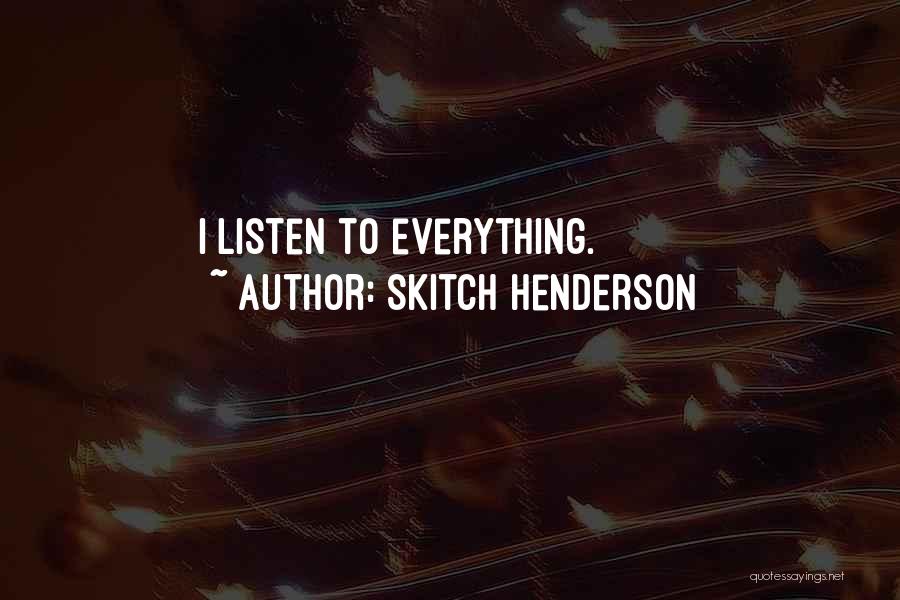 Skitch Henderson Quotes: I Listen To Everything.