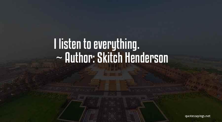 Skitch Henderson Quotes: I Listen To Everything.