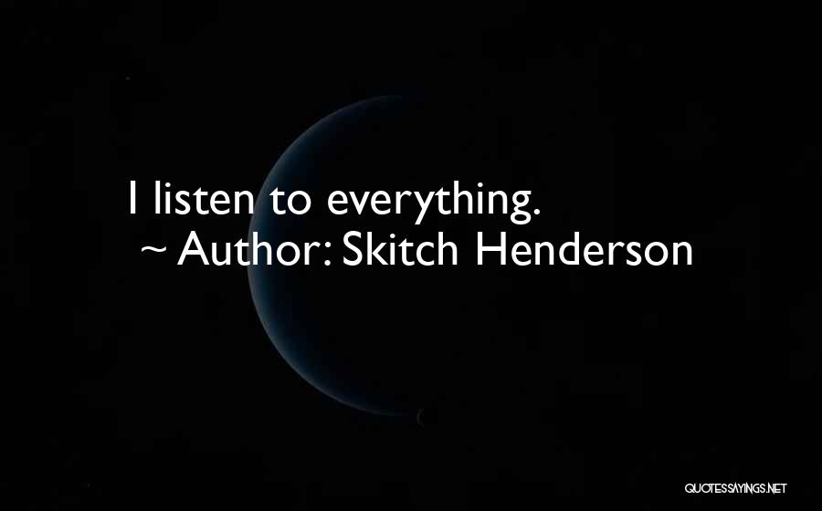 Skitch Henderson Quotes: I Listen To Everything.