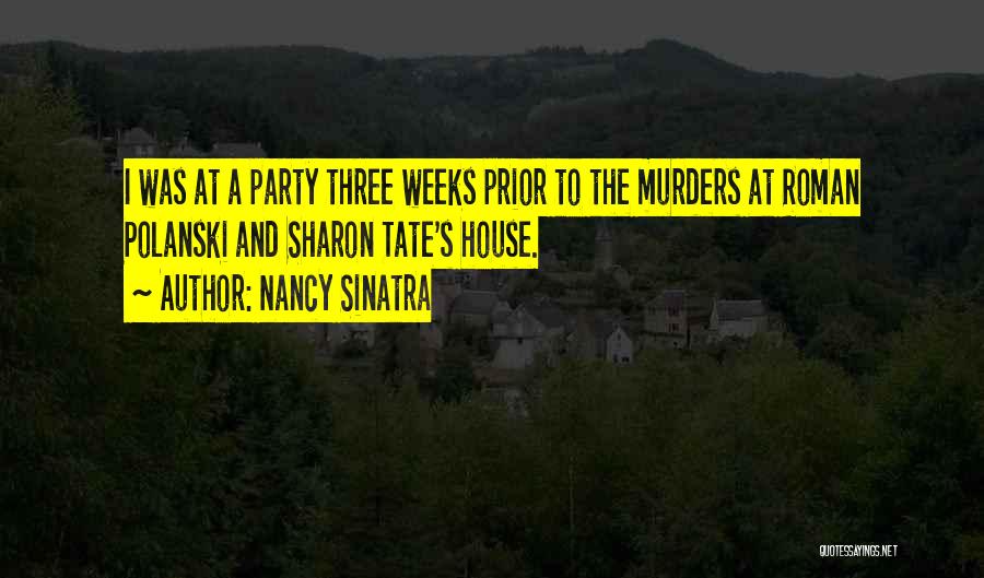 Nancy Sinatra Quotes: I Was At A Party Three Weeks Prior To The Murders At Roman Polanski And Sharon Tate's House.