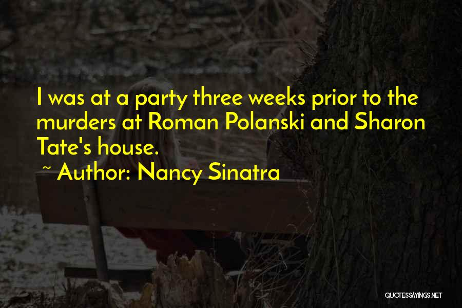 Nancy Sinatra Quotes: I Was At A Party Three Weeks Prior To The Murders At Roman Polanski And Sharon Tate's House.