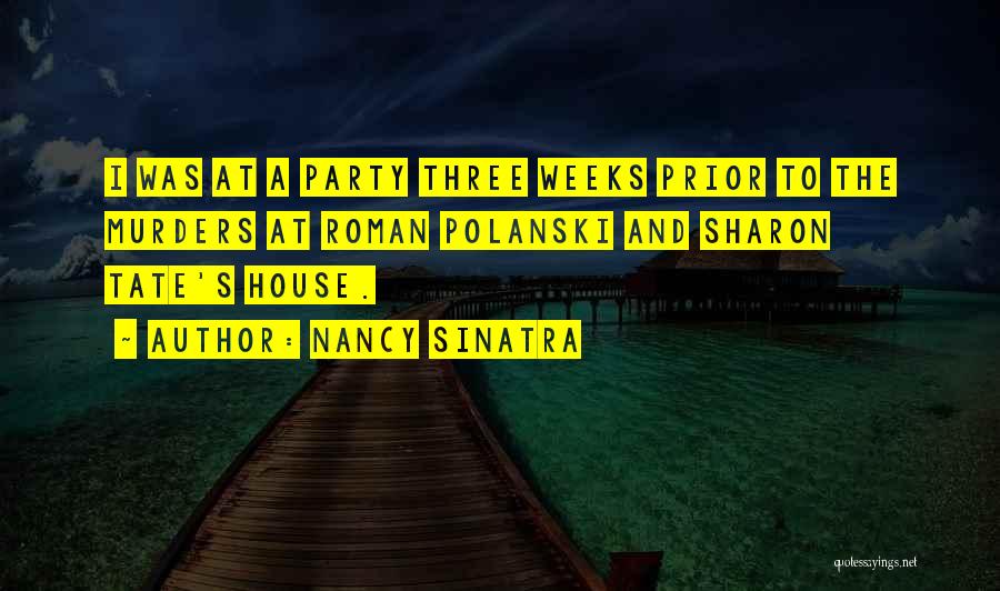 Nancy Sinatra Quotes: I Was At A Party Three Weeks Prior To The Murders At Roman Polanski And Sharon Tate's House.