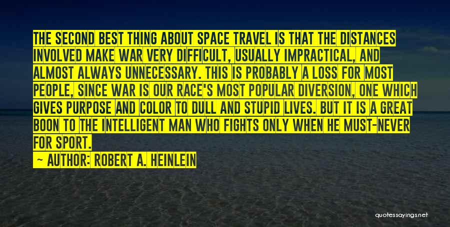 Robert A. Heinlein Quotes: The Second Best Thing About Space Travel Is That The Distances Involved Make War Very Difficult, Usually Impractical, And Almost