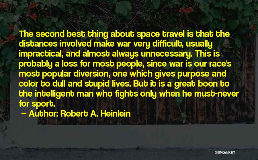 Robert A. Heinlein Quotes: The Second Best Thing About Space Travel Is That The Distances Involved Make War Very Difficult, Usually Impractical, And Almost