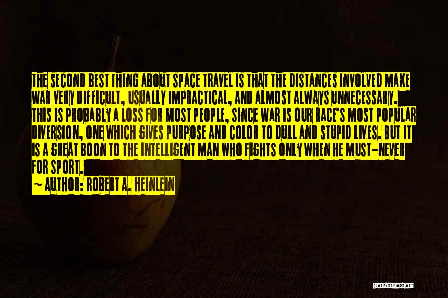 Robert A. Heinlein Quotes: The Second Best Thing About Space Travel Is That The Distances Involved Make War Very Difficult, Usually Impractical, And Almost