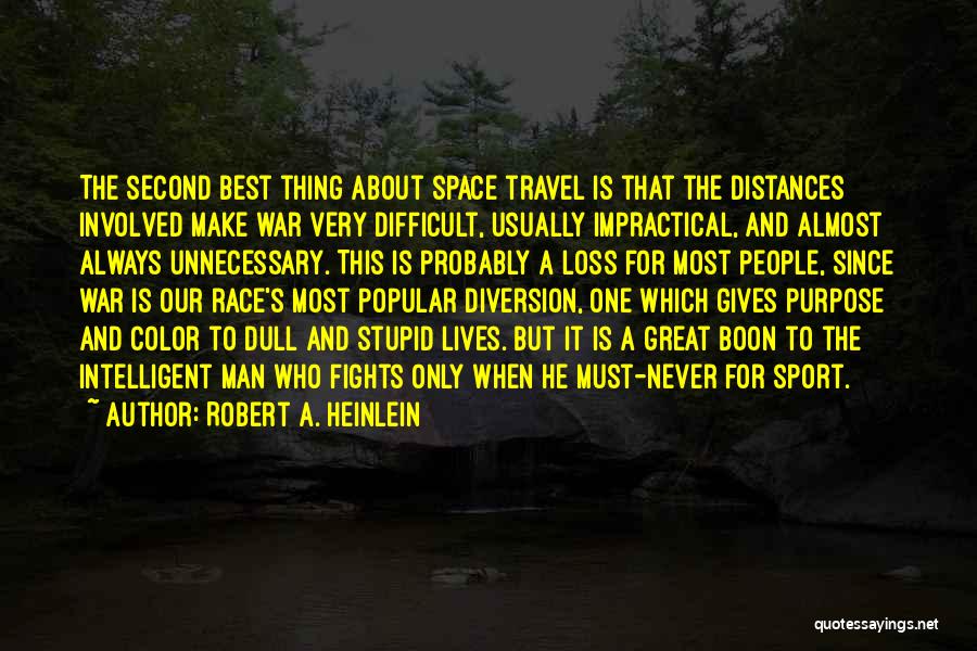 Robert A. Heinlein Quotes: The Second Best Thing About Space Travel Is That The Distances Involved Make War Very Difficult, Usually Impractical, And Almost