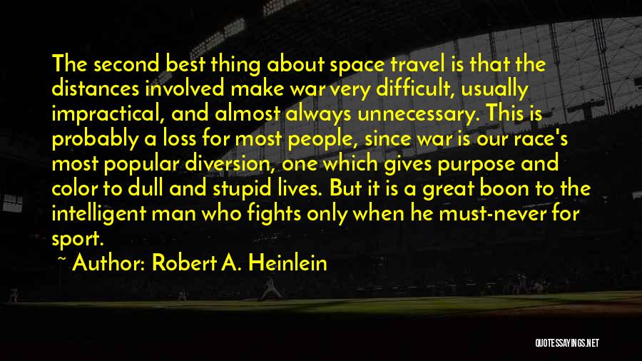 Robert A. Heinlein Quotes: The Second Best Thing About Space Travel Is That The Distances Involved Make War Very Difficult, Usually Impractical, And Almost