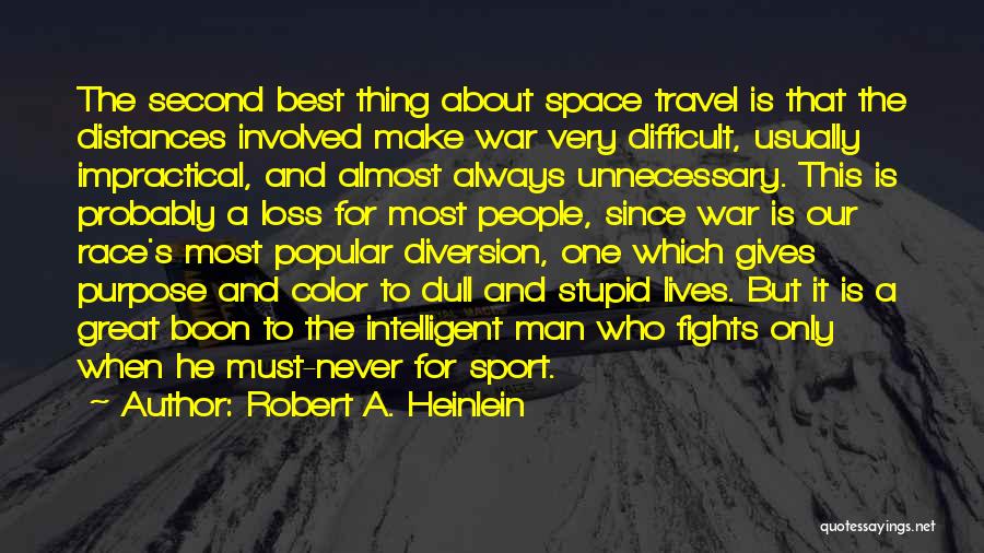 Robert A. Heinlein Quotes: The Second Best Thing About Space Travel Is That The Distances Involved Make War Very Difficult, Usually Impractical, And Almost