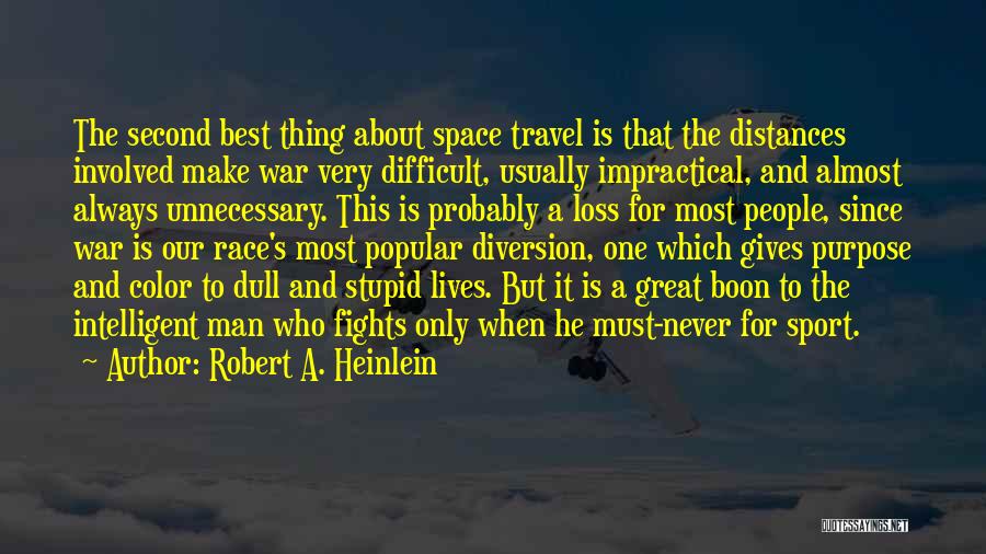 Robert A. Heinlein Quotes: The Second Best Thing About Space Travel Is That The Distances Involved Make War Very Difficult, Usually Impractical, And Almost