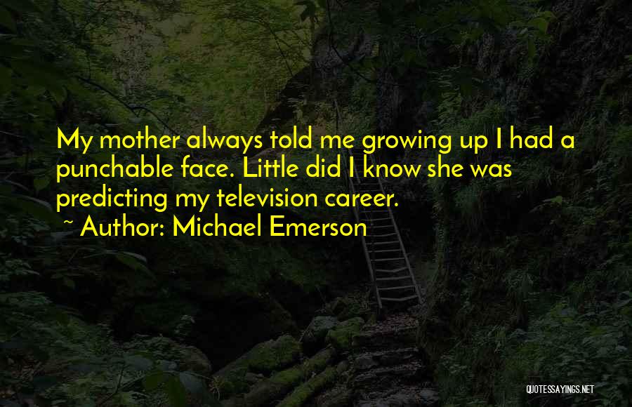 Michael Emerson Quotes: My Mother Always Told Me Growing Up I Had A Punchable Face. Little Did I Know She Was Predicting My