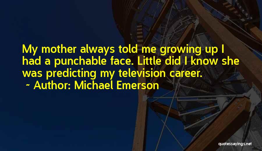 Michael Emerson Quotes: My Mother Always Told Me Growing Up I Had A Punchable Face. Little Did I Know She Was Predicting My