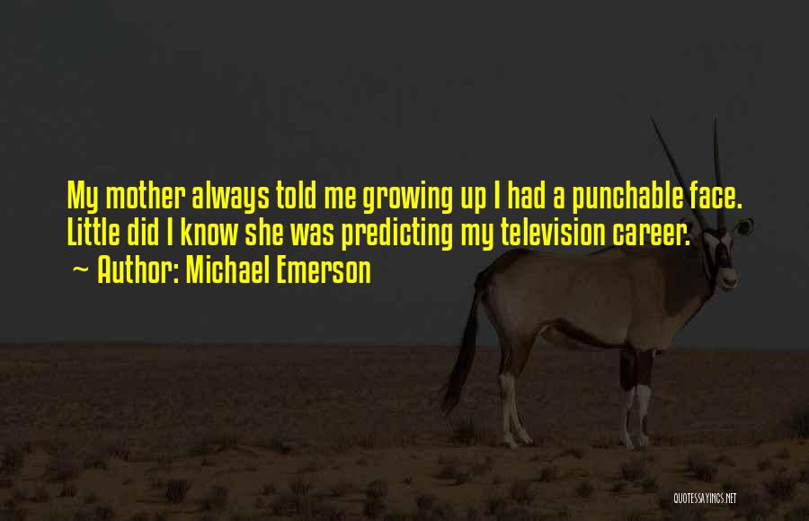 Michael Emerson Quotes: My Mother Always Told Me Growing Up I Had A Punchable Face. Little Did I Know She Was Predicting My