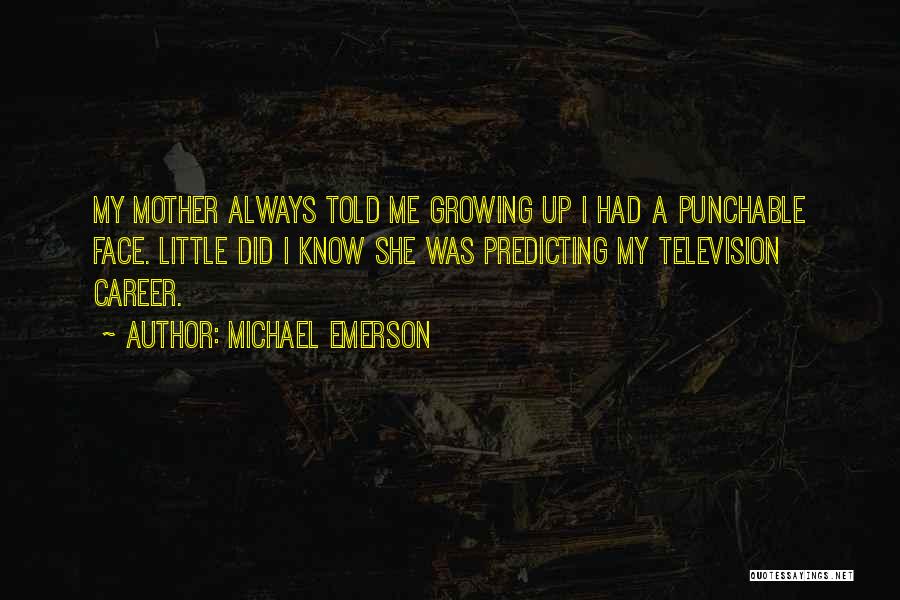 Michael Emerson Quotes: My Mother Always Told Me Growing Up I Had A Punchable Face. Little Did I Know She Was Predicting My
